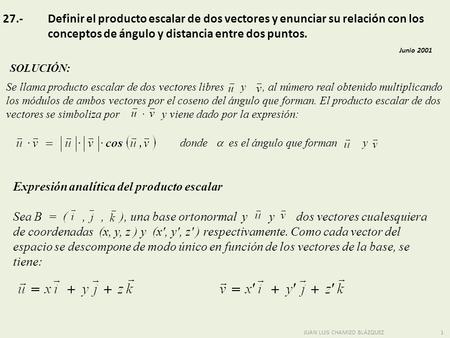 1JUAN LUIS CHAMIZO BLÁZQUEZ SOLUCIÓN: 27.-Definir el producto escalar de dos vectores y enunciar su relación con los conceptos de ángulo y distancia entre.