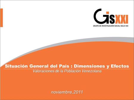 Situación General del País : Dimensiones y Efectos Valoraciones de la Población Venezolana noviembre,2011.