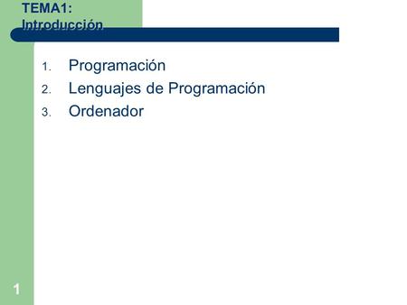 TEMA1:Introducción 1 1. Programación 2. Lenguajes de Programación 3. Ordenador.