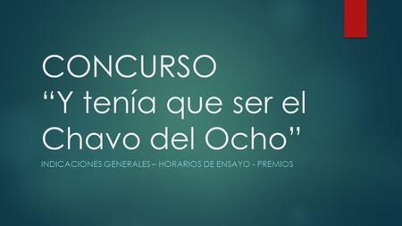 CONCURSO “Y tenía que ser el Chavo del Ocho” INDICACIONES GENERALES – HORARIOS DE ENSAYO - PREMIOS.