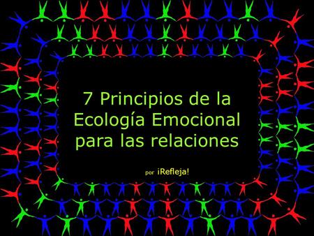 7 Principios de la Ecología Emocional para las relaciones por ¡Refleja!