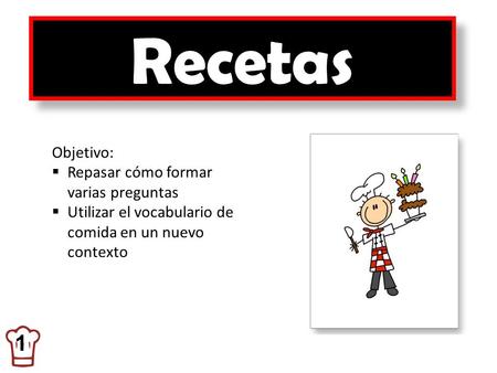 Recetas 1 Objetivo: Repasar cómo formar varias preguntas