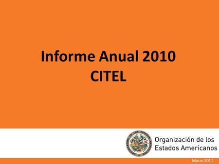 Marzo 2011 Informe Anual 2010 CITEL. CITEL EN RESUMEN Organismo intergubernamental que se ocupa de una variedad de asuntos estratégicos de política pública.