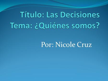 Por: Nicole Cruz. Definicíon de la palabra decisiones Determinación, tomando la decisión correcta para resolver el problema. Firmeza de carácter.