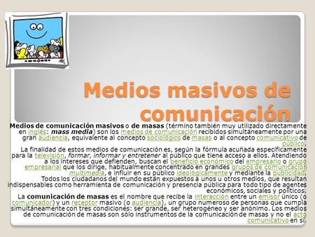 Medios masivos de comunicación Medios de comunicación masivos o de masas (término también muy utilizado directamente en inglés: mass media) son los medios.