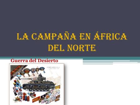 La Campaña en África del norte Guerra del Desierto.