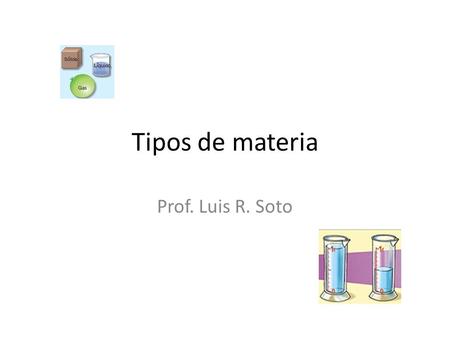 Tipos de materia Prof. Luis R. Soto.