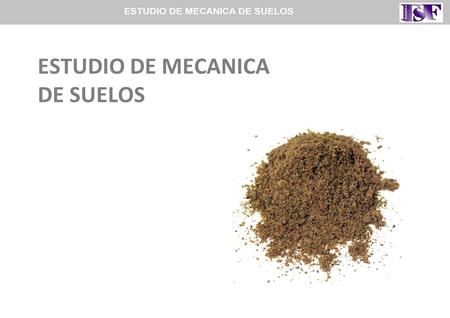 ESTUDIO DE MECANICA DE SUELOS. ¿QUE ES UN ESTUDIO DE MECÁNICA DE SUELOS? Es un estudio dedicado a estudiar las fuerzas o cargas que son establecidas en.