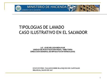 1 LIC. JOSE NELSON MENJIVAR UNIDAD DE INVESTIGACIÓN PENAL TRIBUTARIA DIRECCIÓN GENERAL DE IMPUESTOS INTERNOS (DGII) ENCUENTRO- TALLER SOBRE BLANQUEO DE.