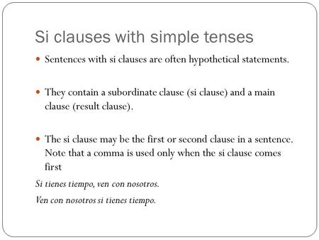 Si clauses with simple tenses Sentences with si clauses are often hypothetical statements. They contain a subordinate clause (si clause) and a main clause.
