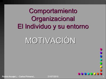 Robiro Asuaje L. - Carlos Primera L.21/07/20151 Comportamiento Organizacional El Individuo y su entorno MOTIVACIÓN.