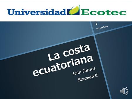 La costa ecuatoriana Iván Febres Examen II Iván Febres 1.