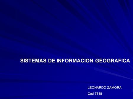 SISTEMAS DE INFORMACION GEOGRAFICA LEONARDO ZAMORA Cod 7818.