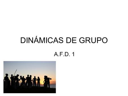 DINÁMICAS DE GRUPO A.F.D. 1.
