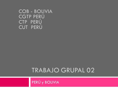 TRABAJO GRUPAL 02 PERÚ y BOLIVIA COB - BOLIVIA CGTP PERÚ CTP PERÚ CUT PERÚ.