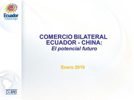 Enero 2010 COMERCIO BILATERAL ECUADOR - CHINA: ECUADOR - CHINA: El potencial futuro El potencial futuro.