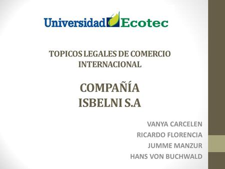 TOPICOS LEGALES DE COMERCIO INTERNACIONAL COMPAÑÍA ISBELNI S.A VANYA CARCELEN RICARDO FLORENCIA JUMME MANZUR HANS VON BUCHWALD.