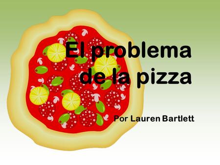 El problema de la pizza Por Lauren Bartlett.
