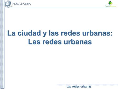 Las redes urbanas La ciudad y las redes urbanas: Las redes urbanas.