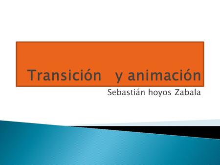 Sebastián hoyos Zabala.  Las transiciones de diapositivas son efectos de tipo animación que se producen en la vista Presentación con diapositivas, cuando.
