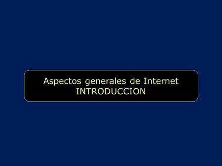 Aspectos generales de Internet INTRODUCCION