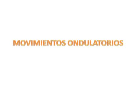 MOVIMIENTOS ONDULATORIOS