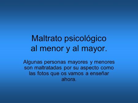 Maltrato psicológico al menor y al mayor. Algunas personas mayores y menores son maltratadas por su aspecto como las fotos que os vamos a enseñar ahora.