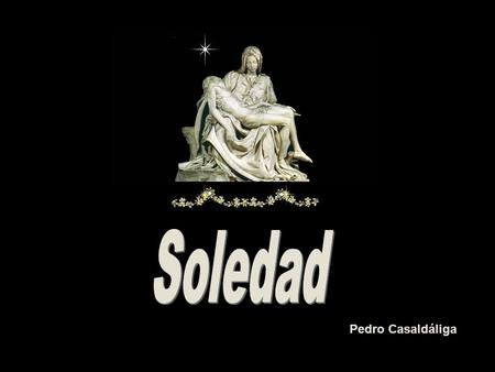 Pedro Casaldáliga Única siempre, desde que subiste, como un canto de alondra no cazada, a las manos de Dios, para sus juegos, Tú rompiste en la Gracia.