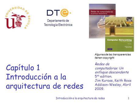 Introducción a la arquitectura de redes1 Capítulo 1 Introducción a la arquitectura de redes Algunas de las transparencias tienen copyright: Redes de computadoras: