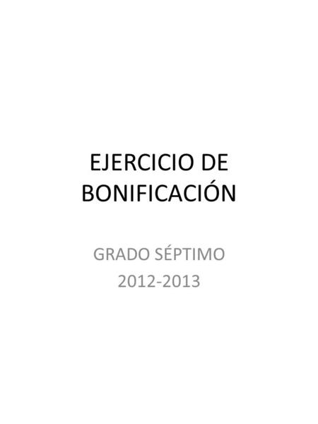 EJERCICIO DE BONIFICACIÓN GRADO SÉPTIMO 2012-2013.