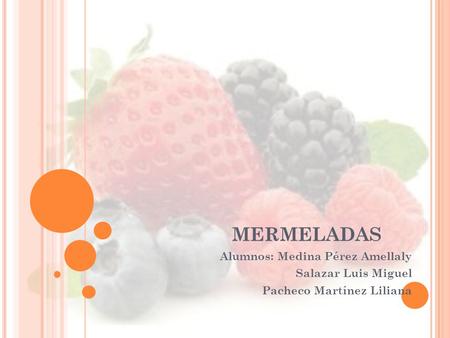 MERMELADAS Alumnos: Medina Pérez Amellaly Salazar Luis Miguel