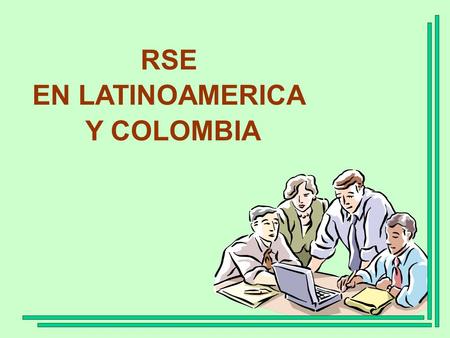 RSE EN LATINOAMERICA Y COLOMBIA. “El mayor reto al cual se enfrenta la humanidad es el de reducir la pobreza. No tendremos éxito en reducir la pobreza.