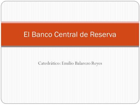 Catedrático: Emilio Balarezo Reyes El Banco Central de Reserva.