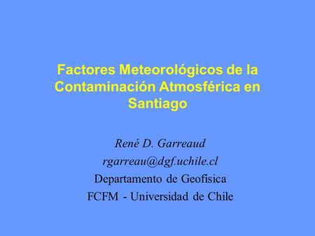 Factores Meteorológicos de la Contaminación Atmosférica en Santiago René D. Garreaud Departamento de Geofísica FCFM - Universidad.