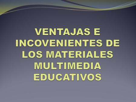 VENTAJAS E INCOVENIENTES DE LOS MATERIALES MULTIMEDIA EDUCATIVOS