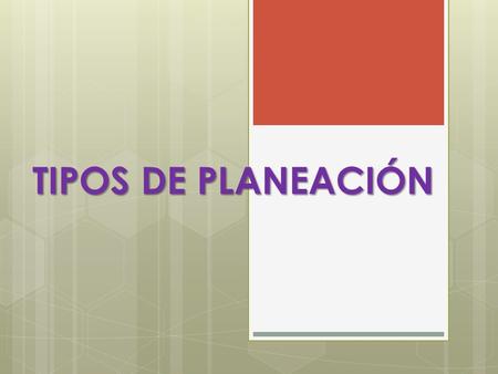 TIPOS DE PLANEACIÓN.