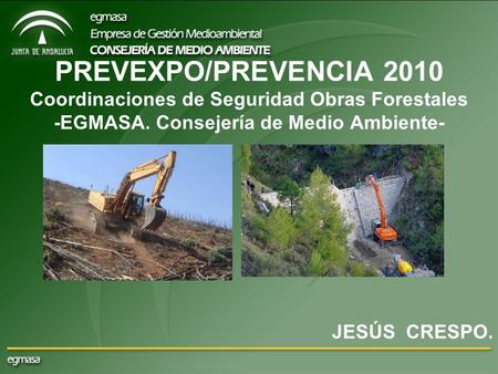 PREVEXPO/PREVENCIA 2010 Coordinaciones de Seguridad Obras Forestales -EGMASA. Consejería de Medio Ambiente- JESÚS CRESPO.