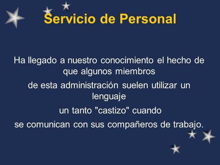 Servicio de Personal Ha llegado a nuestro conocimiento el hecho de que algunos miembros de esta administración suelen utilizar un lenguaje un tanto castizo
