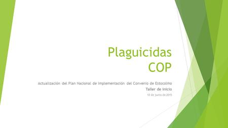 Plaguicidas COP Actualización del Plan Nacional de Implementación del Convenio de Estocolmo Taller de inicio 10 de junio de 2015.