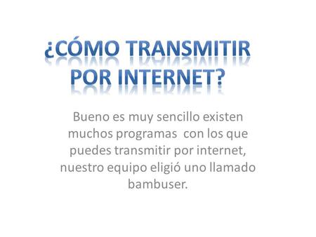 Bueno es muy sencillo existen muchos programas con los que puedes transmitir por internet, nuestro equipo eligió uno llamado bambuser.