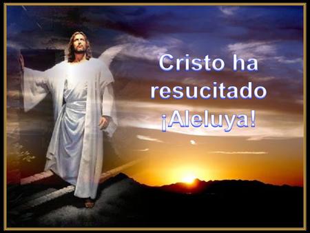 Cristo ha resucitado ¡Aleluya!.