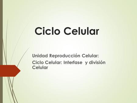 Ciclo Celular Unidad Reproducción Celular: