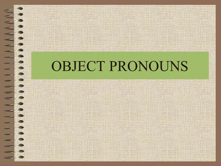 OBJECT PRONOUNS. OBJECT PRONOUNS ARE DIVIDED INTO: DIRECT OBJECT PRONOUNS INDIRECT OBJECT PRONUNS THEY ARE WORDS LIKE ME, YOU, HIM, HER, US, THEM.