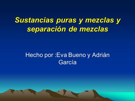 Sustancias puras y mezclas y separación de mezclas