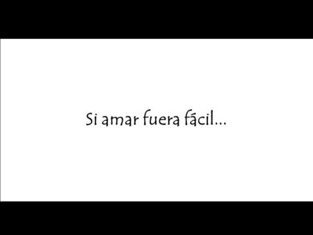 Si amar fuera fácil... si amar fuera fácil... no habría tanta gente amando mal,