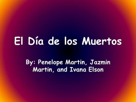 By: Penelope Martin, Jazmin Martin, and Ivana Elson