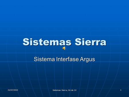 21/07/2015 Sistemas Sierra, SA de CV 1 Sistemas Sierra Sistema Interfase Argus.