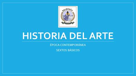 HISTORIA DEL ARTE ÉPOCA CONTEMPORÁNEA SEXTOS BÁSICOS.