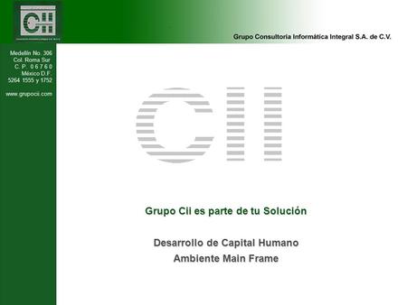 Medellín No. 306 Col. Roma Sur C. P. 0 6 7 6 0 México D.F. 5264 1555 y 1752 www.grupocii.com Grupo Cii es parte de tu Solución Desarrollo de Capital Humano.