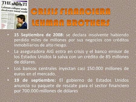 15 Septiembre de 2008: se declara insolvente habiendo perdido miles de millones por sus negocios con créditos inmobiliarios de alto riesgo. La aseguradora.